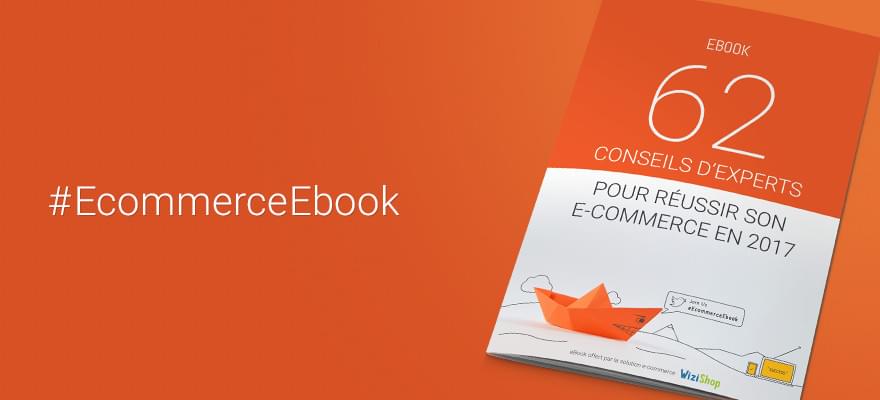eBook Ecommerce 2017 : Boostez vos ventes grâces aux conseils de 62 experts !