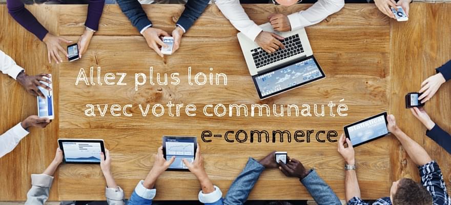 7 idées pour aller plus loin avec votre communauté ecommerce