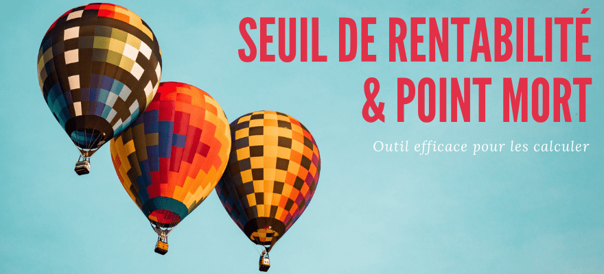 Seuil de rentabilité et point mort : Méthode et Outil de calcul