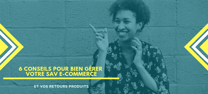 6 techniques pour gérer votre SAV E-commerce et vos retours produits