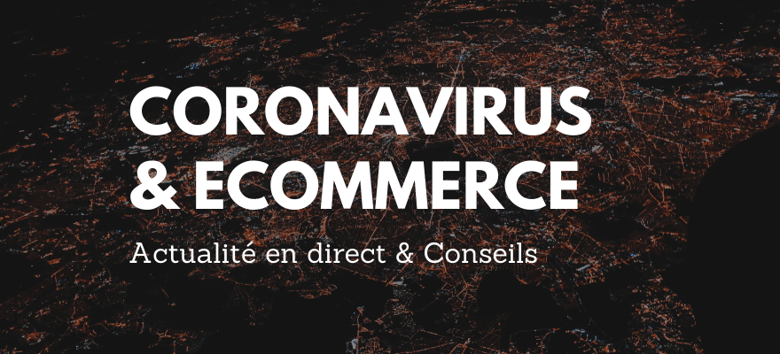 Coronavirus et E-commerce : Suivez toute l'actualité en direct avec des conseils