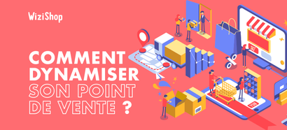 17 Conseils pour dynamiser son commerce et attirer des clients dans son magasin
