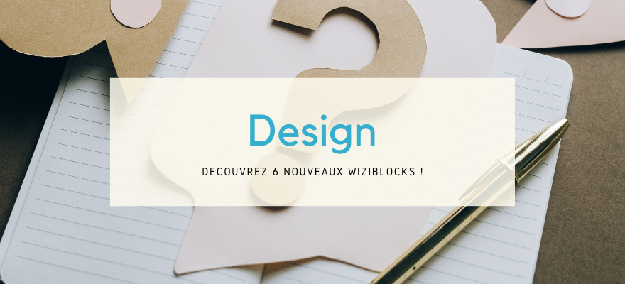 Design, FAQ… Découvrez 6 nouveaux WiziBlocks !
