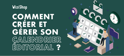 Comment créer, gérer et alimenter efficacement votre calendrier éditorial ?