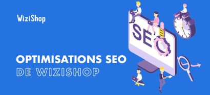 Référencement E-commerce : Les 50+ optimisations SEO de la solution WiziShop