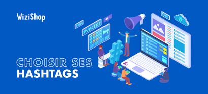 Quels hashtags choisir ? 7 conseils pour faire le bon choix selon le réseau social !