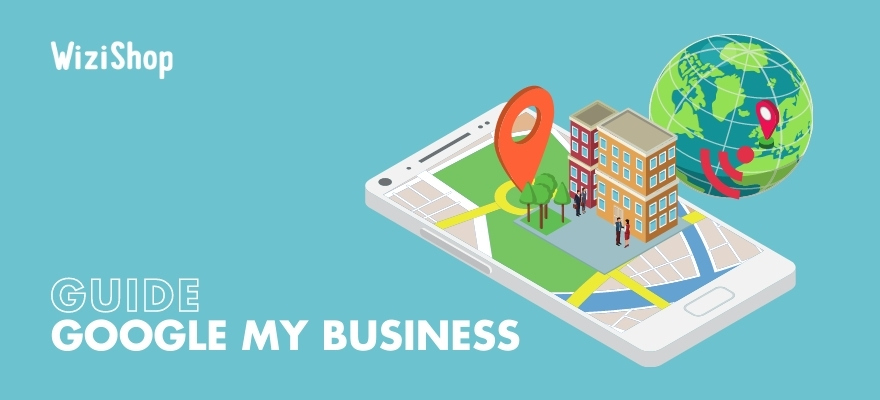 Guide Google My Business : présentation de l’outil, étapes de création et optimisations