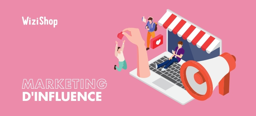 Marketing d'influence : présentation et conseils pour votre stratégie e-commerce