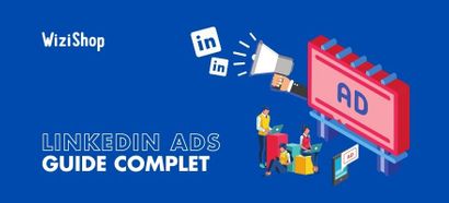 Linkedin Ads : Guide complet pour créer et lancer des publicités efficaces [2025]