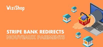 Stripe Bank Redirects, un nouveau mode de paiement disponible sur WiziShop