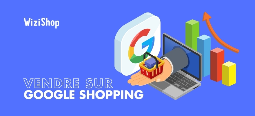 Comment vendre vos produits sur Google Shopping : Tutoriel complet en 7 étapes simples