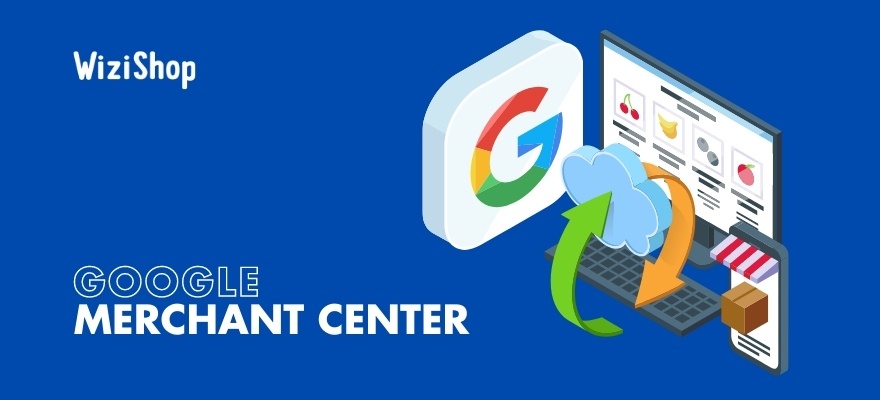 Google Merchant Center : Guide 2022 pour créer et optimiser votre flux produits
