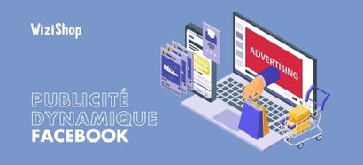Guide publicité dynamique Facebook : Présentation, étapes de création et conseils