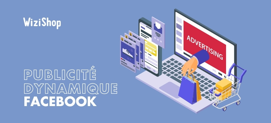 Guide publicité dynamique Facebook : Présentation, étapes de création et conseils