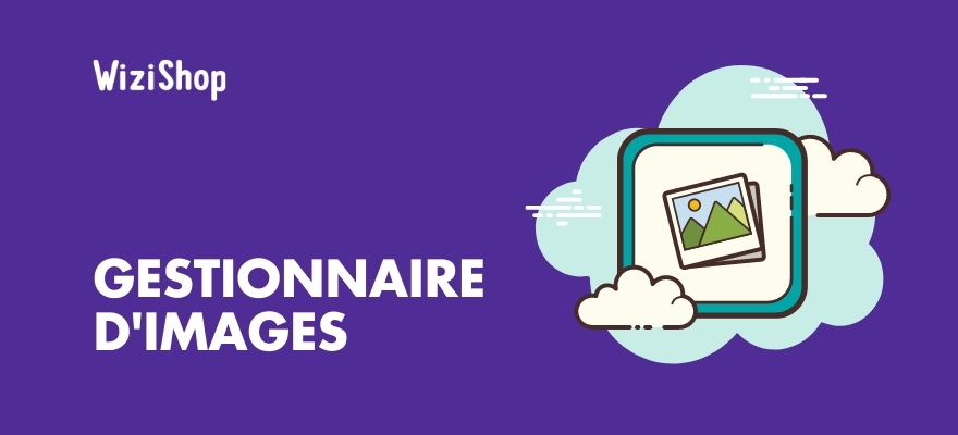 Un nouveau gestionnaire d’images, disponible dans votre espace d’administration