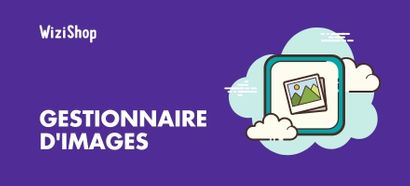 Un nouveau gestionnaire d’images, disponible dans votre espace d’administration