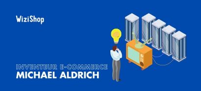 Qui a inventé l'e-commerce ? Présentation du créateur de la vente en ligne Michael Aldrich