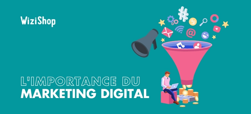 7 Raisons qui prouvent l'importance du marketing digital pour votre entreprise