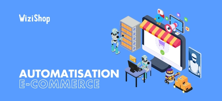 Automatisation e-commerce : 15 idées à mettre en place sur votre boutique en ligne