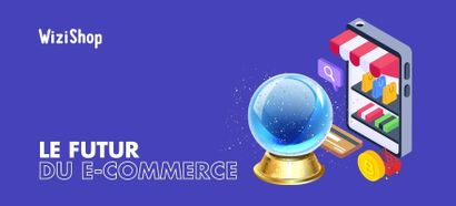 Quel sera le futur du e-commerce ? 11 tendances pour l’avenir du secteur