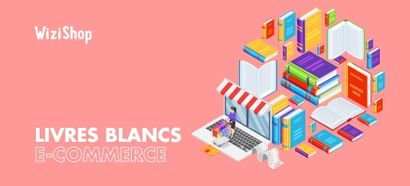 Livres blancs e-commerce : Liste de 5 eBooks gratuits à télécharger au format PDF