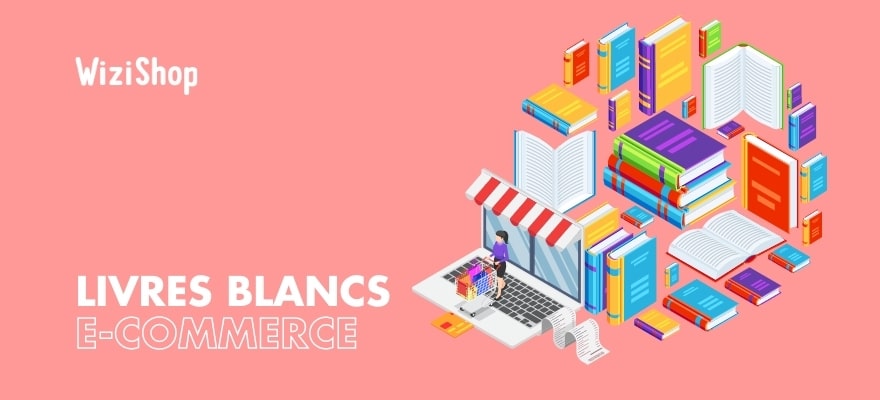 Livres blancs e-commerce : Liste de 5 eBooks gratuits à télécharger au format PDF