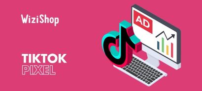 Ajoutez le Pixel TikTok à votre boutique WiziShop