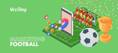 Football et marketing : 5 actions à mettre en place pour les évènements de foot