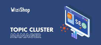La fonctionnalité SEO “Topic Cluster Manager” débarque chez WiziShop