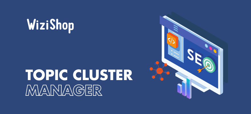La fonctionnalité SEO “Topic Cluster Manager” débarque chez WiziShop