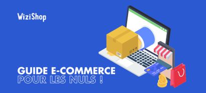 E-commerce pour les nuls : guide complet pour créer son site pas à pas et se lancer