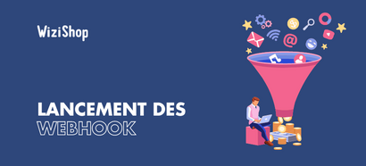 Nouveau : les Webhooks débarquent sur WiziShop !