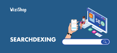 Searchdexing : définition, stratégie SEO complète et fonctionnalité WiziShop