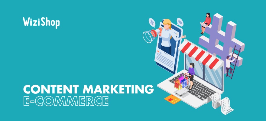 Content marketing en e-commerce : bénéfices sur vos ventes et bonnes pratiques