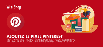 Ajoutez le Pixel Pinterest et créez des épingles produits