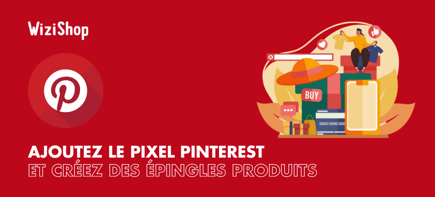 Ajoutez le Pixel Pinterest et créez des épingles produits