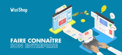 Comment faire connaître son entreprise en attirant de nouveaux clients ?