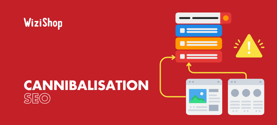 Cannibalisation SEO : Comment l'identifier, la corriger, l’éviter
