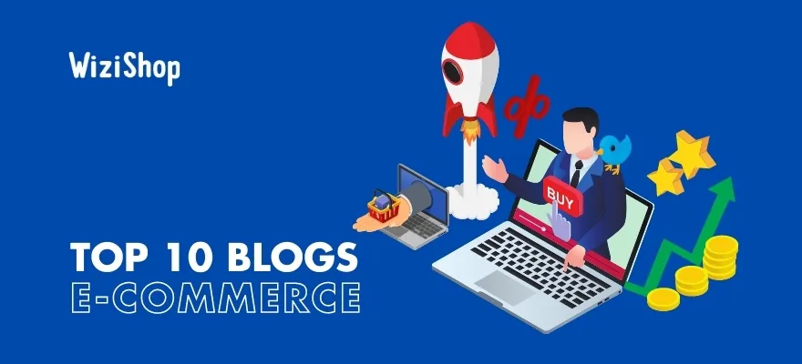 Blog E-commerce : Top 10 des spécialistes à suivre en 2026 !